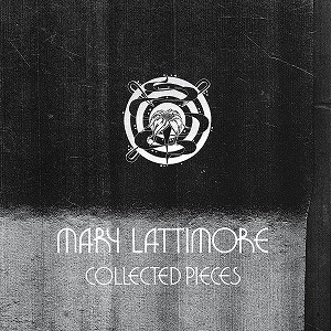 MARY LATTIMORE / メアリー・ラティモア / COLLECTED PIECES