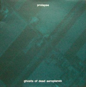PROLAPSE / GHOSTS OF DEAD AEROPLANES