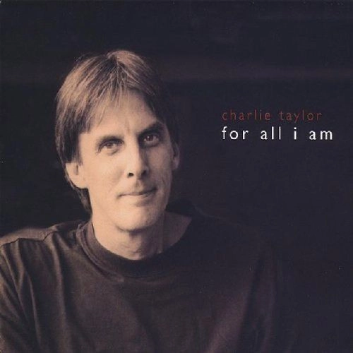 CHARLIE TAYLOR / For All I Am