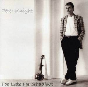 PETER KNIGHT / ピーター・ナイト / TOO LATE FOR SHADOWS