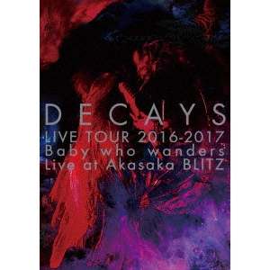 DECAYS / DECAYS LIVE TOUR 2016-2017 Baby who wanders Live at Akasaka BLITZ
