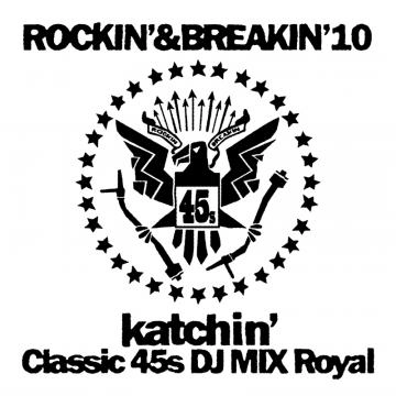 KATCHIN' / ロッキン･アンド･ブレイキン 10:クラシック･45S･DJミックス･ロイヤル / ROCKIN' & BREAKIN' 10: CLASSIC 45S DJ MIX ROYAL
