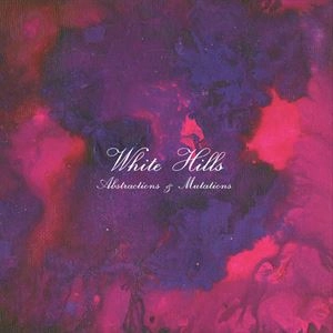 WHITE HILLS / ホワイト・ヒルズ / ABSTRACTIONS & MUTATIONS