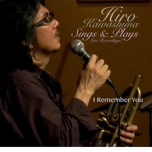 HIRO KAWASHIMA / ヒロ川島 / Hiro川島 Sings & Plays "I Remember You" / Hiro Kawashima Sings & Plays "I Remember You"