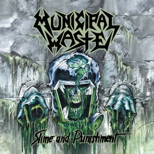 MUNICIPAL WASTE / ミュニシパル・ウェイスト / スライム・アンド・パニッシュメント / SLIME AND PUNISHMENT
