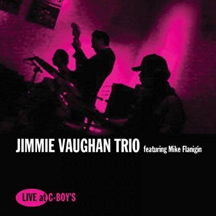 JIMMIE VAUGHAN TRIO & MIKE FLANIGIN / LIVE AT C-BOY'S