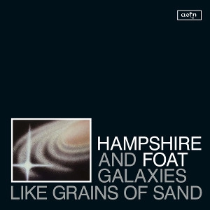 HAMPSHIRE & FOAT / GALAXIES LIKE GRAINS OF SAND