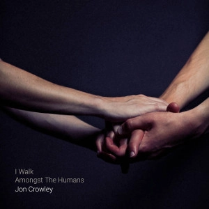 JON CROWLEY / ジョン・クロウリー / I WALK AMONGST THE HUMANS
