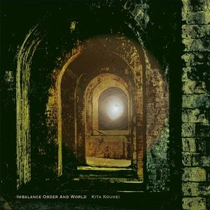 KITA KOUHEI / 北航平 / IMBALANCE ORDER AND WORLD