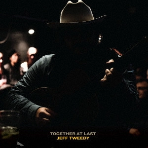 JEFF TWEEDY / ジェフ・トゥイーディー / トゥゲザー・アット・ラスト / TOGETHER AT LAST
