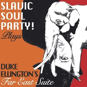 SLAVIC SOUL PARTY! / スラヴィック・ソウル・パーティ! / PLAY'S DUKE ELLINGTON'S FAR EAST SUITE