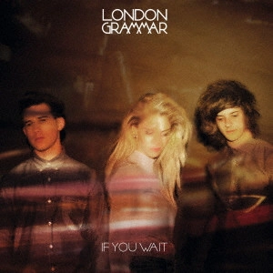 LONDON GRAMMAR / ロンドン・グラマー / イフ・ユー・ウェイト / IF YOU WAIT