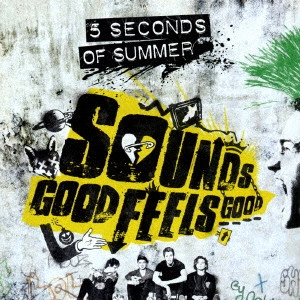 5 SECONDS OF SUMMER / ファイヴ・セカンズ・オブ・サマー / サウンズ・グッド・フィールズ・グッド / SOUNDS GOOD FEELS GOOD