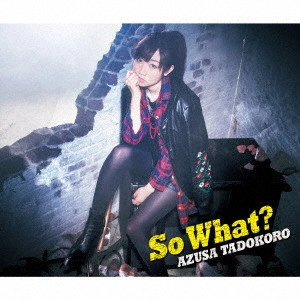 AZUSA TADOKORO / 田所あずさ / So What?