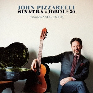 JOHN PIZZARELLI / ジョン・ピザレリ / シナトラ・アンド・ジョビン・アット・フィフティ / SINATRA & JOBIM @ 50