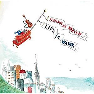 LIFE IS WATER / PERMANENT HEAVEN