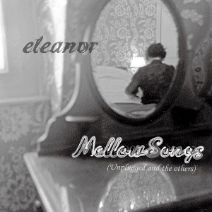 ELEANOR (from Japan) / エレノア / メロウ･ソングス(アンプラグド･アンド･ジ･アザーズ) / Mellow Songs (Unplugged and the others)