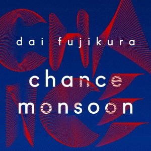 DAI FUJIKURA / 藤倉大 / チャンス・モンスーン