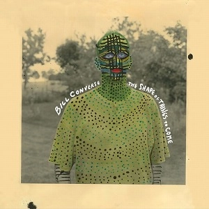 BILL CONVERSE / THE SHAPE OF THINGS TO COME