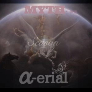 α-erial / MYTH~神話 / MYTH-SHINWA