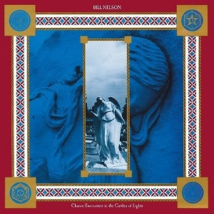 BILL NELSON / ビル・ネルソン / CHANCE ENCOUNTERS IN THE GARDEN OF LIGHTS: 2 DISC DELUXE REMASTERED & EXPANDED EDITION