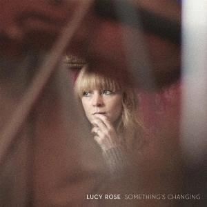 LUCY ROSE / ルーシー・ローズ / SOMETHING'S CHANGING / サムシングス・チェンジング