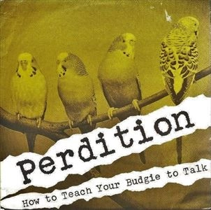 PERDITION / パーディション / HOW TO TEACH YOUR BUDGIE TO TALK