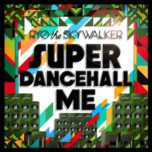 RYO THE SKYWALKER / リョウ・ザ・スカイウォーカー / SUPER DANCEHALL ME