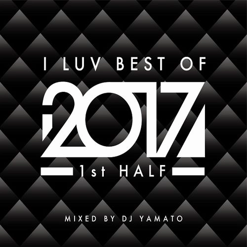 DJ YAMATO / I LUV BEST OF 2017 1st HALF