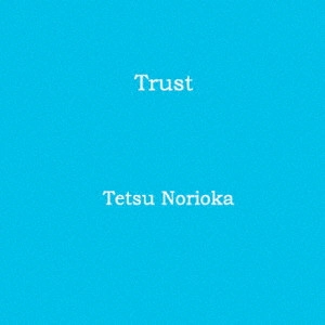 TETSU NORIOKA / 則岡徹 / Trust
