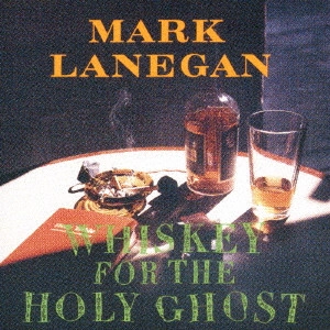 MARK LANEGAN (MARK LANEGAN BAND) / マーク・ラネガン / ウイスキー・フォー・ザ・ホーリー・ゴースト / WHISKEY FOR THE HOLY GHOST