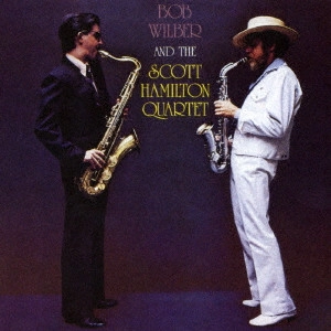 BOB WILBER / ボブ・ウィルバー / ボブ・ウィルバー・アンド・ザ・スコット・ハミルトン・カルテット / BOB WILBER AND THE SCOTT HAMILTON QUARTET