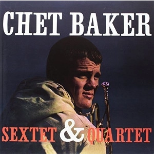 CHET BAKER / チェット・ベイカー / SEXTET & QUARTET