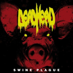 DEAD HEAD / SWINE PLAGUE