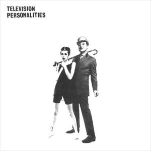 TELEVISION PERSONALITIES / テレヴィジョン・パーソナリティーズ / AND DON'T THE KIDS JUST LOVE IT / AND DON'T THE KIDS JUST LOVE IT 