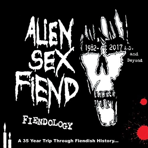 ALIEN SEX FIEND / エイリアン・セックス・フィーンド / FIENDOLOGY ~ A 35 YEAR TRIP THROUGH FIENDISH HISTORY: 198202017 AD AND BEYOND