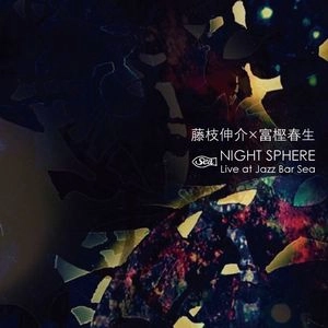 SINSUKE FUJIEDA/HAL-Oh Togashi / 藤枝伸介×富樫春生 / ナイト･スフィア / NIGHT SPHERE -Live at Jazz Bar Sea-