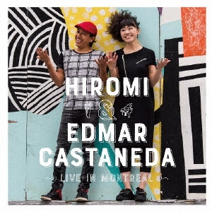 HIROMI  & EDMAR CASTANEDA / 上原ひろみ&エドマール・カスタネーダ / ライヴ・イン・モントリオール / LIVE IN MONTREAL