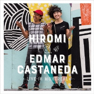 HIROMI  & EDMAR CASTANEDA / 上原ひろみ&エドマール・カスタネーダ / ライヴ・イン・モントリオール / LIVE IN MONTREAL