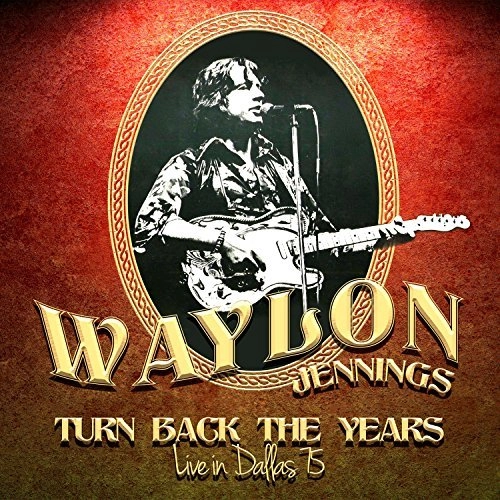 WAYLON JENNINGS / ウェイロン・ジェニングス / TURN BACK THE YEARS - LIVE IN DALLAS 75