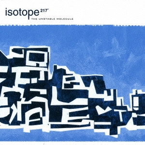 ISOTOPE 217 / アイソトープ217 / THE UNSTABLE MOLECULE