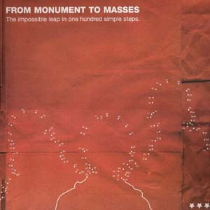 FROM MONUMENT TO MASSES / フロム・モニュメント・トゥ・マセス / IMPOSSIBLE LEAP IN ONE HUNDRED SIMPLE STEPS