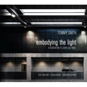TOMMY SMITH / トミー・スミス / Embodying The Light: Dedication To John Coltrane