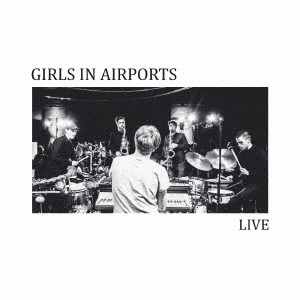 GIRLS IN AIRPORTS / ガールズ・イン・エアポーツ / ライヴ / LIVE