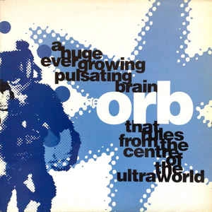 ORB / ジ・オーブ / HUGE EVER GROWING PULSATING BRAIN THAT RULES FROM THE CENTRE OF THE ULTRAWORLD