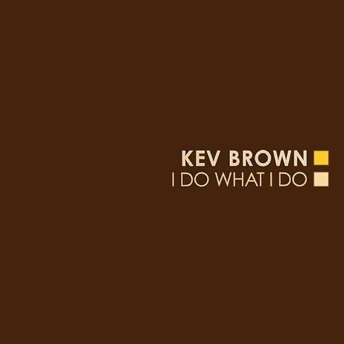 KEV BROWN / ケブ・ブラウン / I DO WHAT I DO