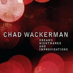 CHAD WACKERMAN / チャド・ワッカーマン / DREAMS NIGHTMARES AND IMPROVISATIONS