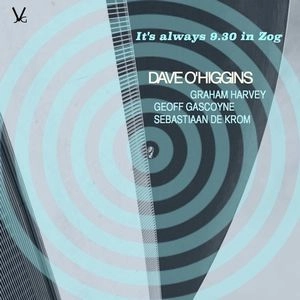 DAVE O'HIGGINS / デイブ・オヒギンズ / IT'S ALWAYS 9.30 IN ZOG