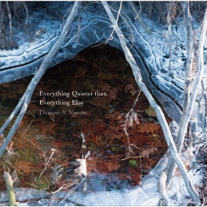 DAMON & NAOMI / デーモン&ナオミ / エブリシング・クワイエター・ザン・エブリシング・エルス / EVERYTHING QUIETER THAN EVERYTHING ELSE