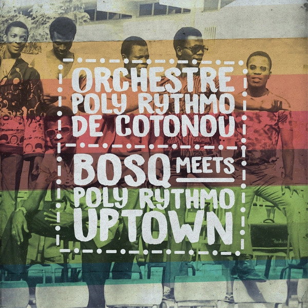 ORCHESTRE POLY-RYTHMO DE COTONOU / オルケストル・ポリ=リトゥモ・ド・コトヌー / BOSQ MEETS POLY RYTHMO UPTOWN